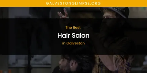 The Absolute Best Hair Salon in Galveston