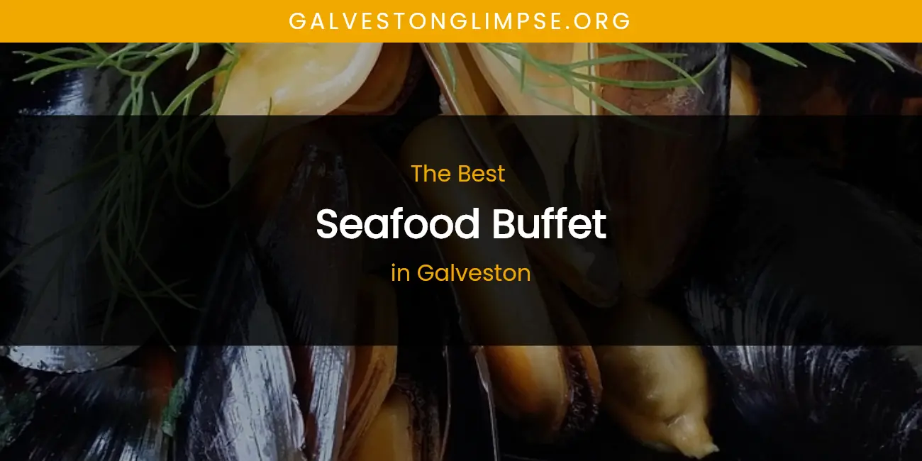 Best Seafood Buffet in Galveston: Our Expert Picks